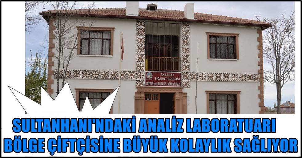 SULTANHANI'NDAKİ ANALİZ LABORATUARI BÖLGE ÇİFTÇİSİNE BÜYÜK KOLAYLIK SAĞLIYOR