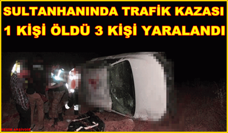 Sultanhanındaki Kazada 1 Kişi öldü 3 Kişi Yaralandı