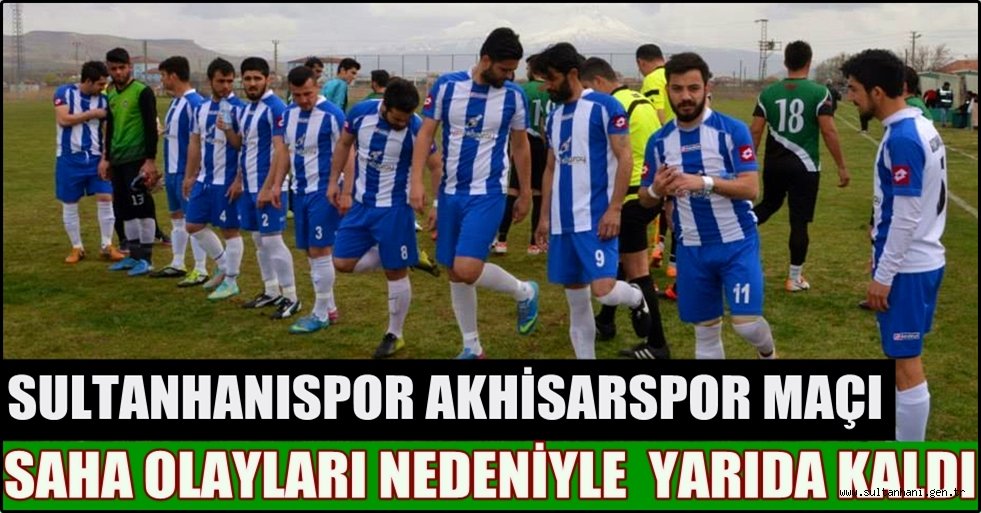 SULTANHANISPOR AKHİSARSPOR MAÇI YARIDA KALDI