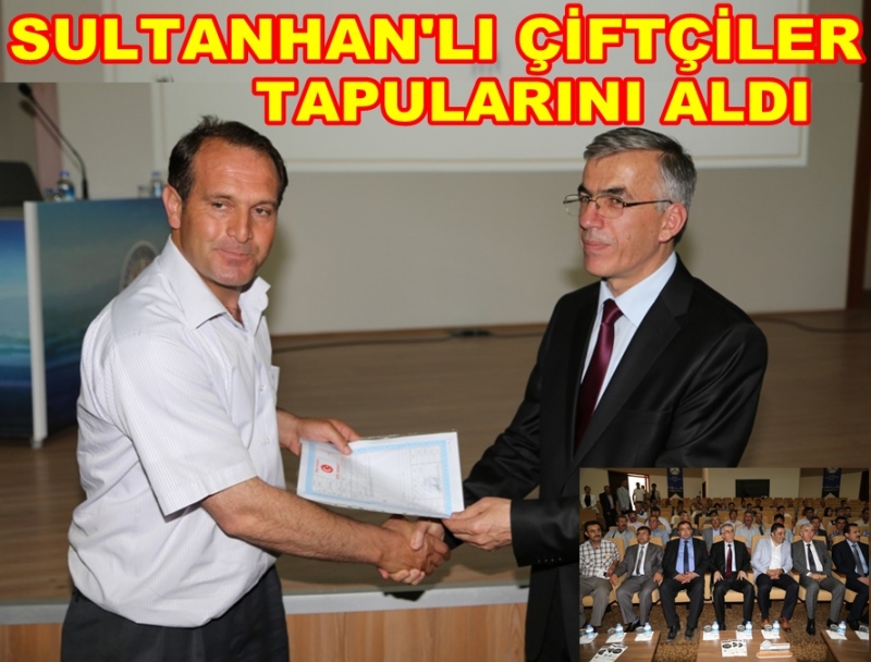 Sultanhan&#039;lı çiftçiler Tapularını Törenle Aldılar