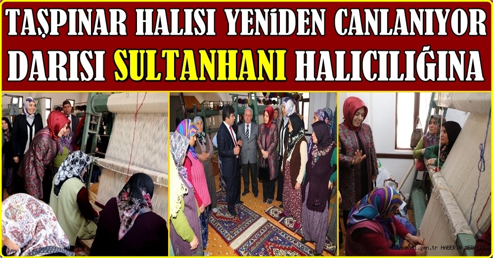 TARİHİ TAŞPINAR HALISI YENİDEN CANLANIYOR, DARISI SULTANHANI HALICILIĞINA