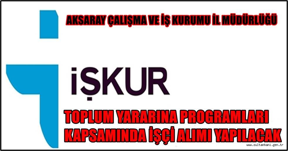AKSARAY GENELİNDE TOPLUM YARARINA PROĞRAMI KAPSAMINDA İŞÇİ ALINACAK