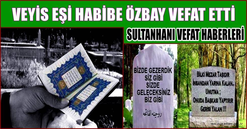 VEYİS EŞİ HABİBE ÖZBAY VEFAT ETTİ