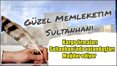 Kargo firmaları Sultanhanı’nda vatandaşları Mağdur ediyor