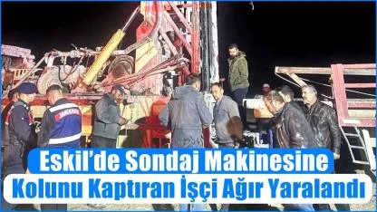 Eskil’de Sondaj Makinesine Kolunu Kaptıran İşçi Ağır Yaralandı
