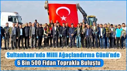 Sultanhanı’nda Milli Ağaçlandırma Günü’nde 6 Bin 500 Fidan Toprakla Buluştu