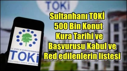 Sultanhanı TOKİ 500 Bin Konut Kura Tarihi ve Başvurusu Kabul edilenlerin listesi