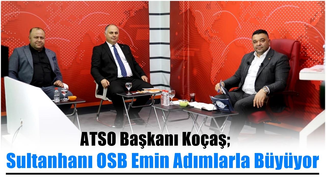 ATSO Başkanı Koçaş "Sultanhanı OSB Emin Adımlarla Büyüyor"
