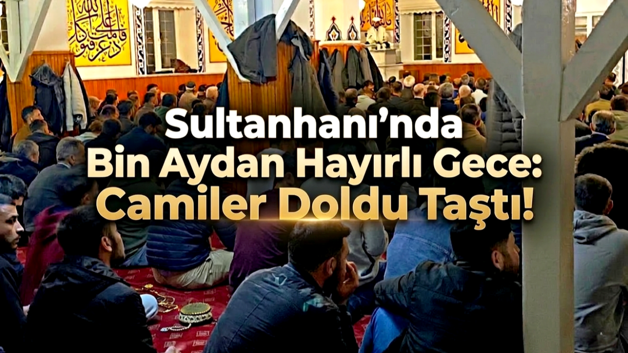 Sultanhanı’nda Bin Aydan Hayırlı Gece: Camiler Doldu Taştı!