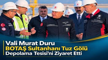 Vali Murat Duru BOTAŞ Tuz Gölü Yer Altı Depolama Tesisi’ni Ziyaret Etti