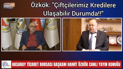 ÖZKÖK: “AKSARAY’DA TARIMSAL KREDİDE HİÇBİR ZAMAN SIKINTI YAŞANMADI”