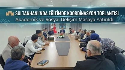 Sultanhanı’nda Eğitimde Koordinasyon Toplantısı: Akademik ve Sosyal Gelişim Masaya Yatırıldı