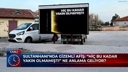 SULTANHANI’NDA GİZEMLİ AFİŞ: “HİÇ BU KADAR YAKIN OLMAMIŞTI” NE ANLAMA GELİYOR?