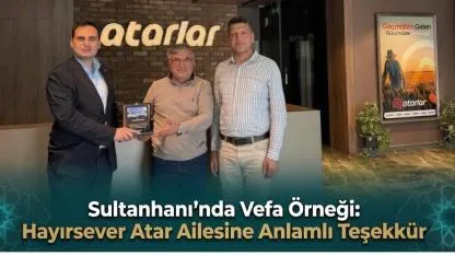 Sultanhanı’nda Vefa Örneği: Hayırsever Atar Ailesine Anlamlı Teşekkür